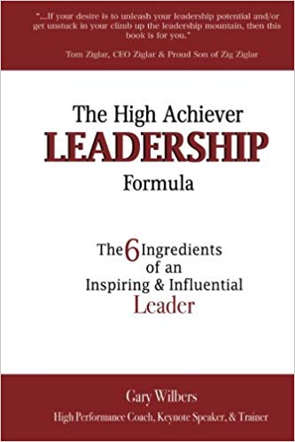 Gary Wilbers' book, The High Achiever Leadership Formula, six ingredients of an inspiring and influential leader