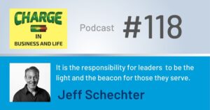 Business Coach and Motivational Speaker's Charge Podcast with Gary Wilbers and Jeff Schechter, it is the responsibility for leaders to be the light and the beacon for those they serve