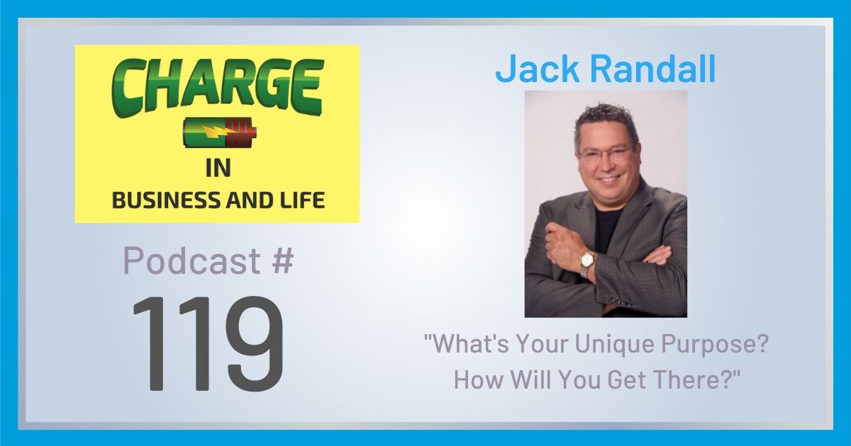 Business Coach and Motivational Speaker's Charge Podcast with Gary Wilbers and Jack Randall on what is your unique purpose and how will you get there?