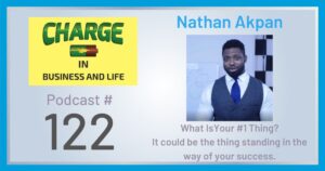 Business Coach and Motivational Speaker's Charge Podcast with Gary Wilbers and Nathan Akpan on what is your number one thing? It could be standing in the way of your success