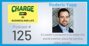 Business Coach and Motivational Speaker's Charge Podcast with Gary Wilbers and Roderic Yapp on a leader's purpose is to make the world a better place by serving others