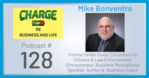 Business Coach and Motivational Speaker's Charge Podcast with Gary Wilbers and Mike Bonventre, former under cover consultant to citizens and law enforcement, entrepreneur, business motivational speaker, author, and business coach