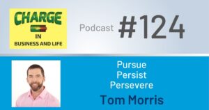 Business Coach and Motivational Speaker's Charge Podcast with Gary Wilbers and Tom Morris on Pursue, Persist and Persevere