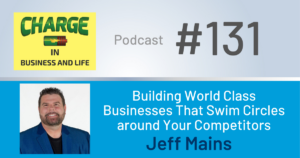Business Coach and Motivational Speaker's Charge Podcast with Gary Wilbers and Jeff Mains on building world calls businesses that swim circles around your competitors