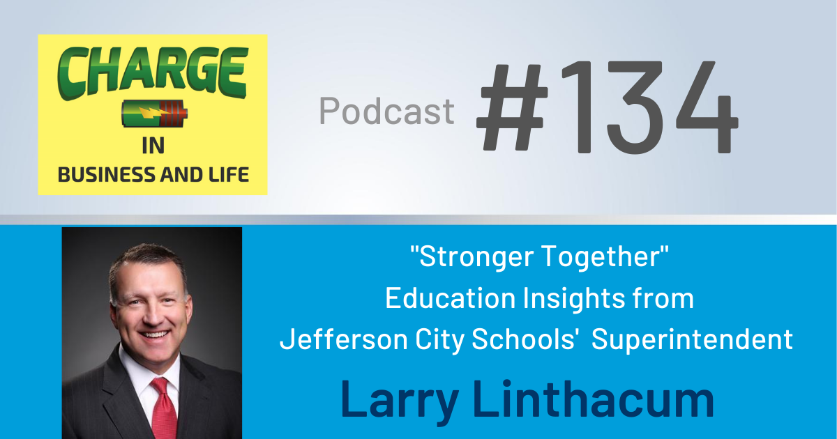 Business Coach and Motivational Speaker's Charge Podcast with Gary Wilbers and Larry Linthacum on stronger together, education insights from Jefferson City school's superintendent