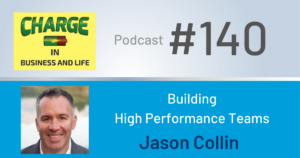 Business Coach and Motivational Speaker's Charge Podcast with Gary Wilbers and Jason Collin on building high performance teams