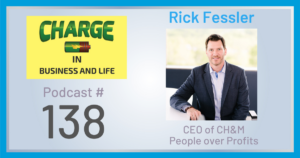 Business Coach and Motivational Speaker's Charge Podcast with Gary Wilbers and Rick Fessler, CEO of CH&M People over profits
