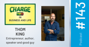 Business Coach and Motivational Speaker's Charge Podcast with Gary Wilbers and Thom King, entrepreneur, author, speaker and good guy
