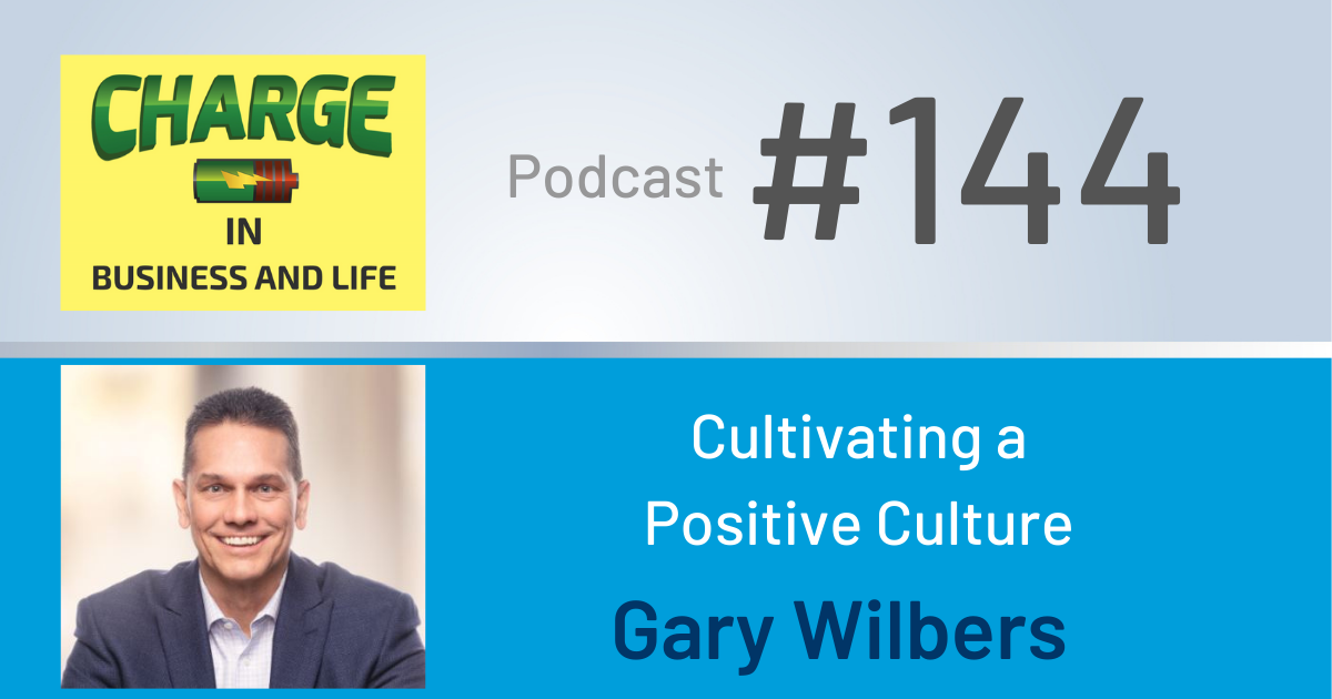Business Coach and Motivational Speaker's Charge Podcast with Gary Wilbers on Cultivating Positive Culture