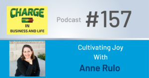 Business Coach and Motivational Speaker's Charge Podcast with Anne Rulo on cultivating joy