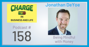 Business Coach and Motivational Speaker's Charge Podcast with Jonathan DeYoe on being mindful with money