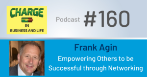 Business Coach and Motivational Speaker's Charge Podcast with Frank Agin on empowering others to be successful through networking