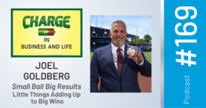 Business Coach and Motivational Speaker's Charge Podcast with Joel Goldberg on small ball big results little things adding up to big wins