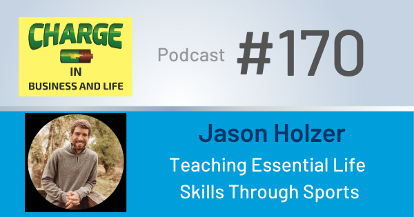 Business Coach and Motivational Speaker's Charge Podcast with Jason Holzer on teaching essential life skills through sports