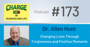 Business Coach and Motivational Speaker's Charge Podcast with Dr. Allen Hunt Changing lives through forgiveness and positive moments