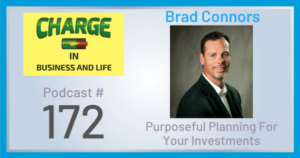 Business Coach and Motivational Speaker's Charge Podcast with Brad Connors purposeful planning for your investment