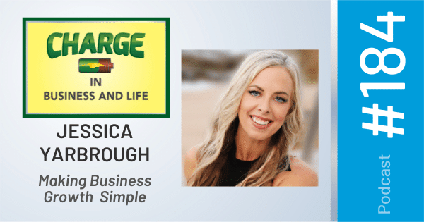 CHARGE In Business and Life Podcast: Jessica Yarbrough - Making Business Growth Simple