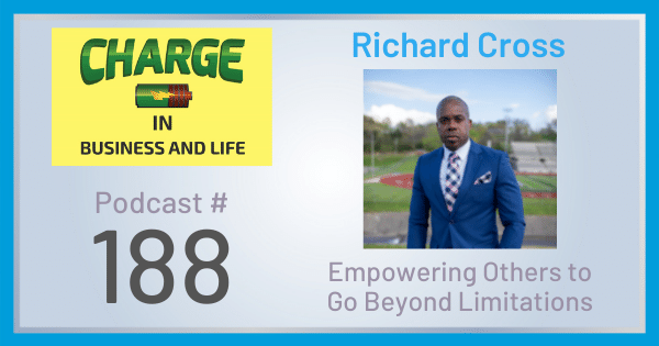 CHARGE in Business and Life Podcast with Richard Cross - Empowering Others to Go Beyond Limitations