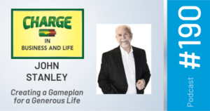 CHARGE in Business and Life Podcast with John Stanley - Creating a Gameplan for a Generous Life
