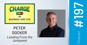 Charge in Business and Life Podcast #197 with Peter Docker - "Leading From the Jumpseat"