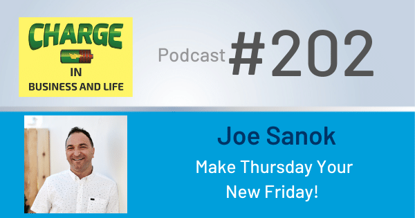 CHARGE in Business and Life Podcast #202 with Joe Sanok - "Make Thursday Your New Friday"