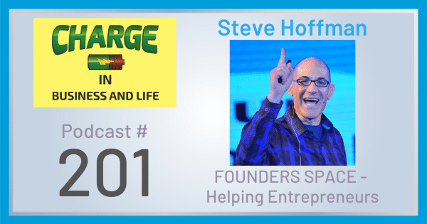 CHARGE In Business and Life Podcast with Steve Hoffman - "Founders Space - Helping Entrepreneurs"