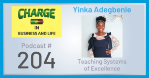 CHARGE in Business and Life Podcast #204 with Yinka Adegbenle - Teaching Systems of Excellence