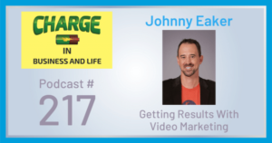 CHARGE in Business and Life Podcast with Gary Wilbers #217 with Johnny Eaker - Getting Results With Video Marketing
