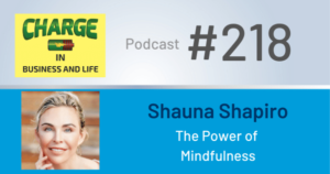 CHARGE in Business and Life Podcast with Gary Wilbers #218 with Shauna Shapiro - The Power of Mindfulness