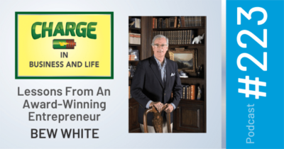 CHARGE in Business and Life Podcast with Gary Wilbers: Episode #223 with Bew White - Lessons From An Award Winning Entrepreneur