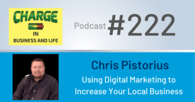 CHARGE in Business and Life Podcast with Gary Wilbers #222 with Chris Pistorius - Using Digital Marketing to Increase Your Local Business