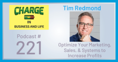 CHARGE in Business and Life Podcast with Gary Wilbers: Episode #221 with Tim Redmond - Optimize Your Marketing, Sales, & Systems to Increase Profits