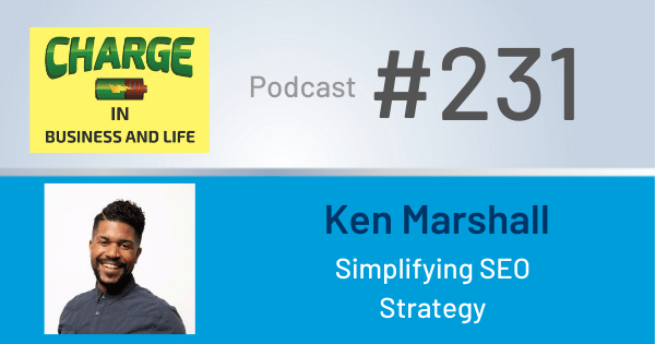 CHARGE in Business and Life Podcast with Gary Wilbers: Episode #231 with Ken Marshall - Simplifying SEO Strategy