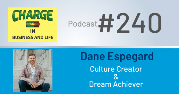 CHARGE in Business and Life Podcast with Gary Wilbers: Episode #240 with Dane Espegard - Culture Creator & Dream Achiever