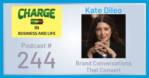 CHARGE in Business and Life Podcast with Gary Wilbers: Episode #244 with Dr. Kate DiLeo - Brand Conversations That Convert