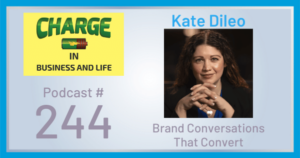 CHARGE in Business and Life Podcast with Gary Wilbers: Episode #244 with Kate DiLeo - Brand Conversations That Convert