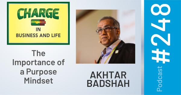 CHARGE in Business and Life Podcast with Gary Wilbers: Episode #248 with Dr. Akhtar Badshah - The Importance of a Purpose Mindset