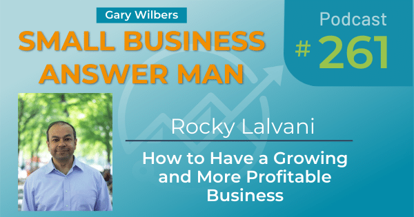 Small Business Answer Man Podcast with Gary Wilbers, Episode 261 with Rocky Lalvani - How to have a growing and more profitable business