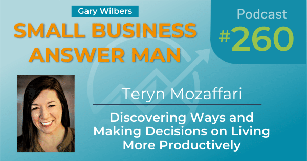 Small Business Answer Man podcast with Gary Wilbers - Episode 260 with Teryn Mozaffari - Discovering Wans and Making Decisions on Living More Productively