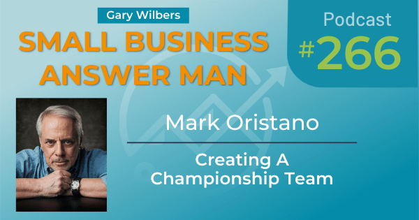 Gary Wilbers on the Small Business Answer Man podcast - Episode 266 with Mark Oristano - Creating a Championship Team