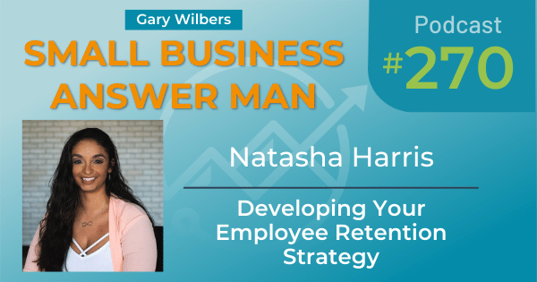 Small Business Answer Man podcast with Gary Wilbers - episode 270 featuring Natasha Harris - Developing Your Employee Retention Strategy