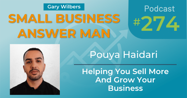 Small Business Answer Man Podcast with Gary Wilbers - Episode 274 featuring Pouya Haidari - Helping You Sell More And Grow Your Business
