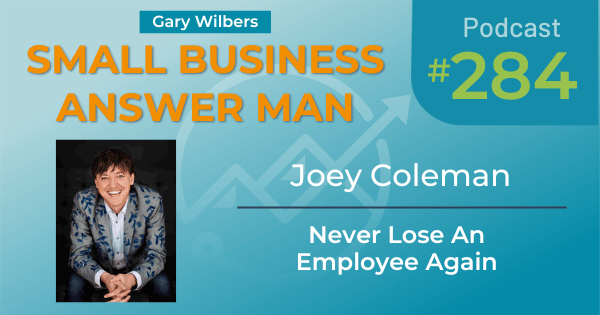 Small Business Answer Man podcast with Gary Wilbers - Episode 284 featuring Joey Coleman - Never Lose An Employee Again