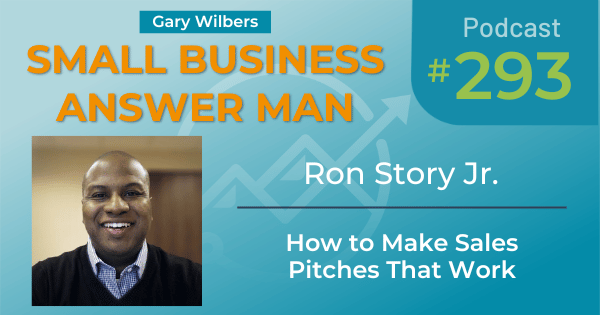 Small Business Answer Man Podcast with Gary Wilbers - Episode 293 featuring Ron Story Jr. - How to Make Sales Pitches that Work