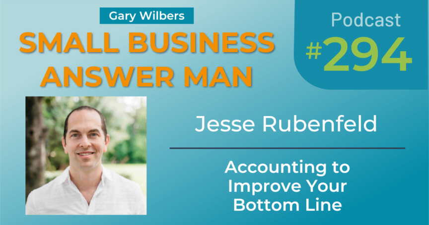 Small Business Answer Man Podcast with Gary Wilbers - Episode 294 featuring Jesse Rubenfeld - Accounting to Improve Your Bottom Line
