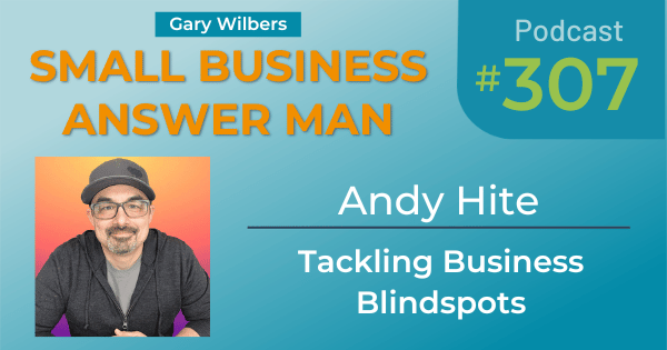 Small Business Answer Man | Andy Hite | Tackling Business Blindspots | Ep 307