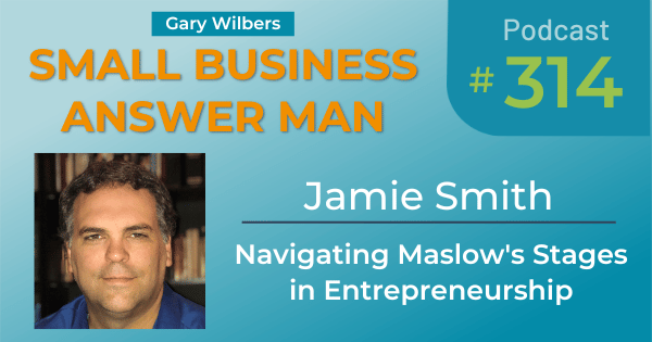 Small Business Answer Man | Ep# 314 | Jamie Smith | Navigating Maslow's Strategies in Entrepreneurship