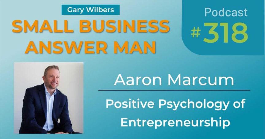 Small Business Answer Man | Ep: 318 | Aaron Marcum | Positive Psychology of Entrepreneurship